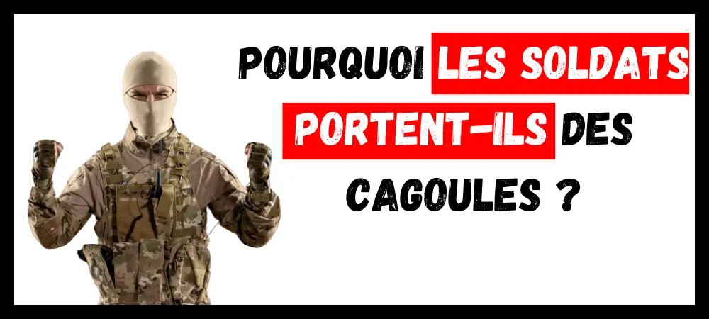 Lire la suite à propos de l’article Pourquoi les Soldats portent des Cagoules ?