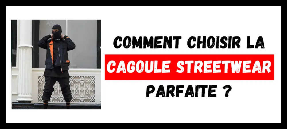 Lire la suite à propos de l’article Comment Choisir la Cagoule Streetwear Parfaite ?