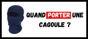 Lire la suite à propos de l’article Quand Porter une Cagoule ?