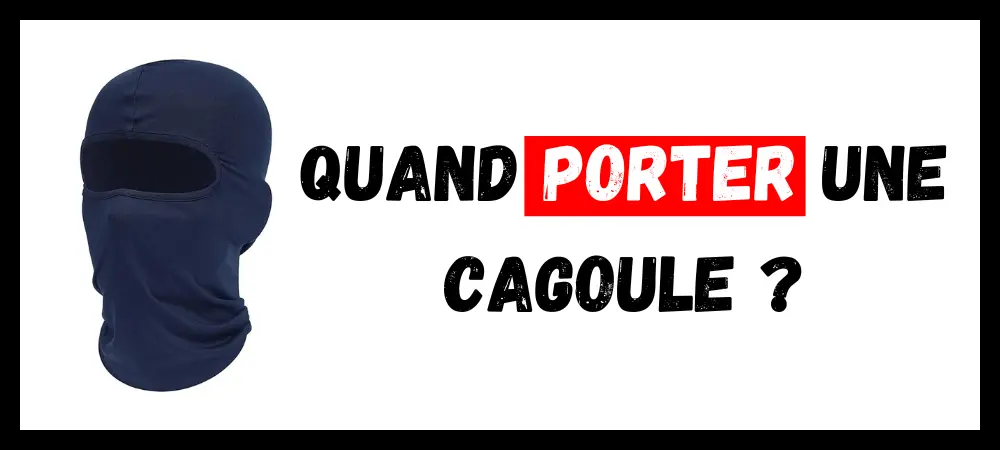 Lire la suite à propos de l’article Quand Porter une Cagoule ?